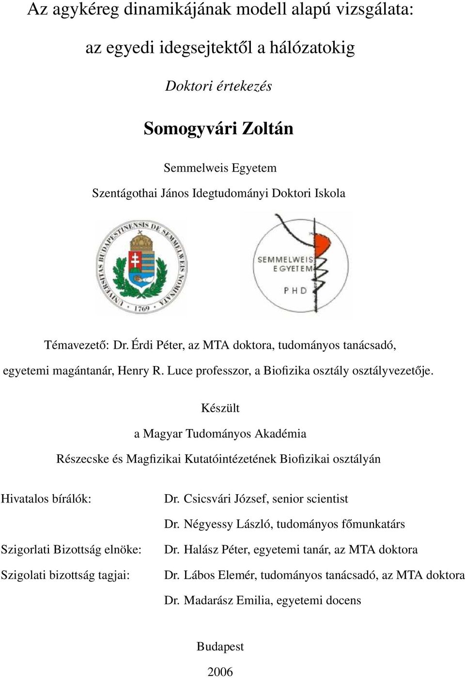 Készült a Magyar Tudományos Akadémia Részecske és Magfizikai Kutatóintézetének Biofizikai osztályán Hivatalos bírálók: Dr. Csicsvári József, senior scientist Dr.