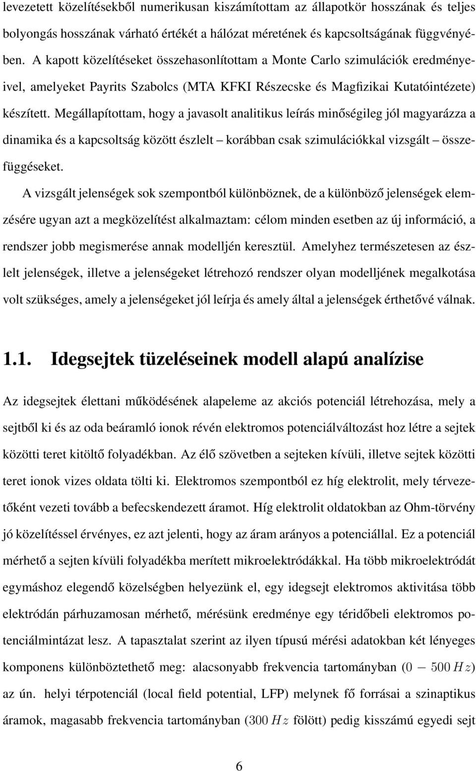 Megállapítottam, hogy a javasolt analitikus leírás minőségileg jól magyarázza a dinamika és a kapcsoltság között észlelt korábban csak szimulációkkal vizsgált összefüggéseket.