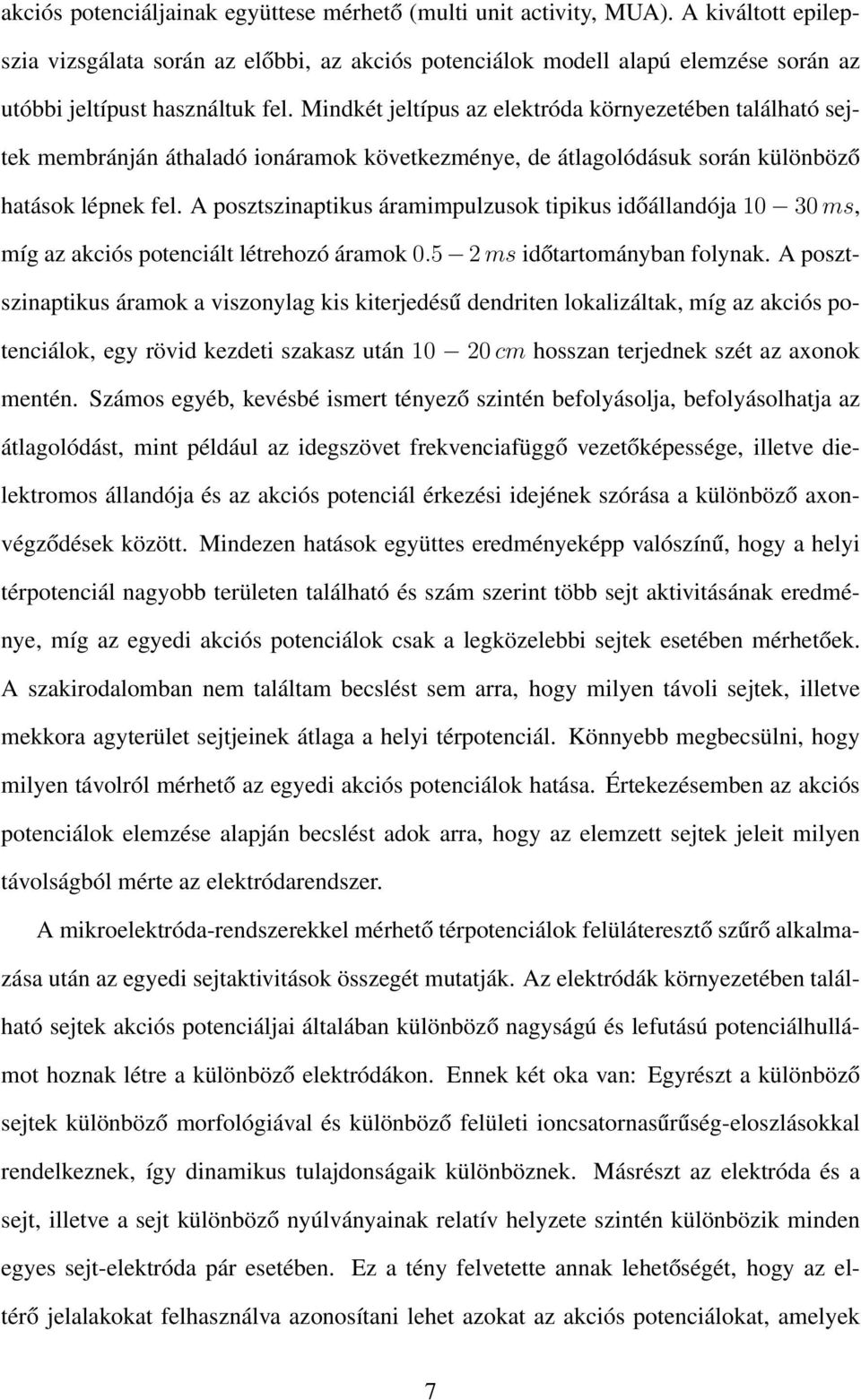 Mindkét jeltípus az elektróda környezetében található sejtek membránján áthaladó ionáramok következménye, de átlagolódásuk során különböző hatások lépnek fel.