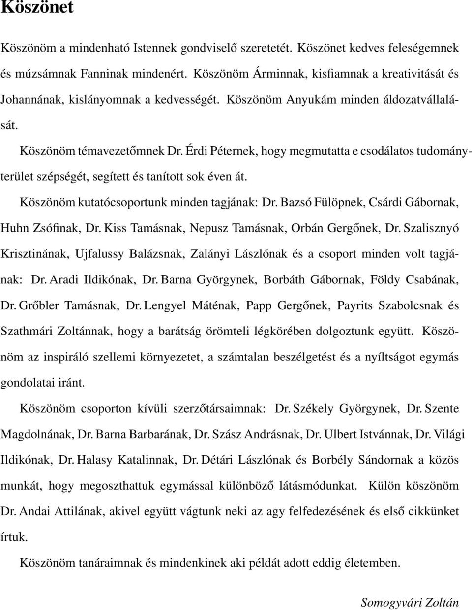 Érdi Péternek, hogy megmutatta e csodálatos tudományterület szépségét, segített és tanított sok éven át. Köszönöm kutatócsoportunk minden tagjának: Dr.