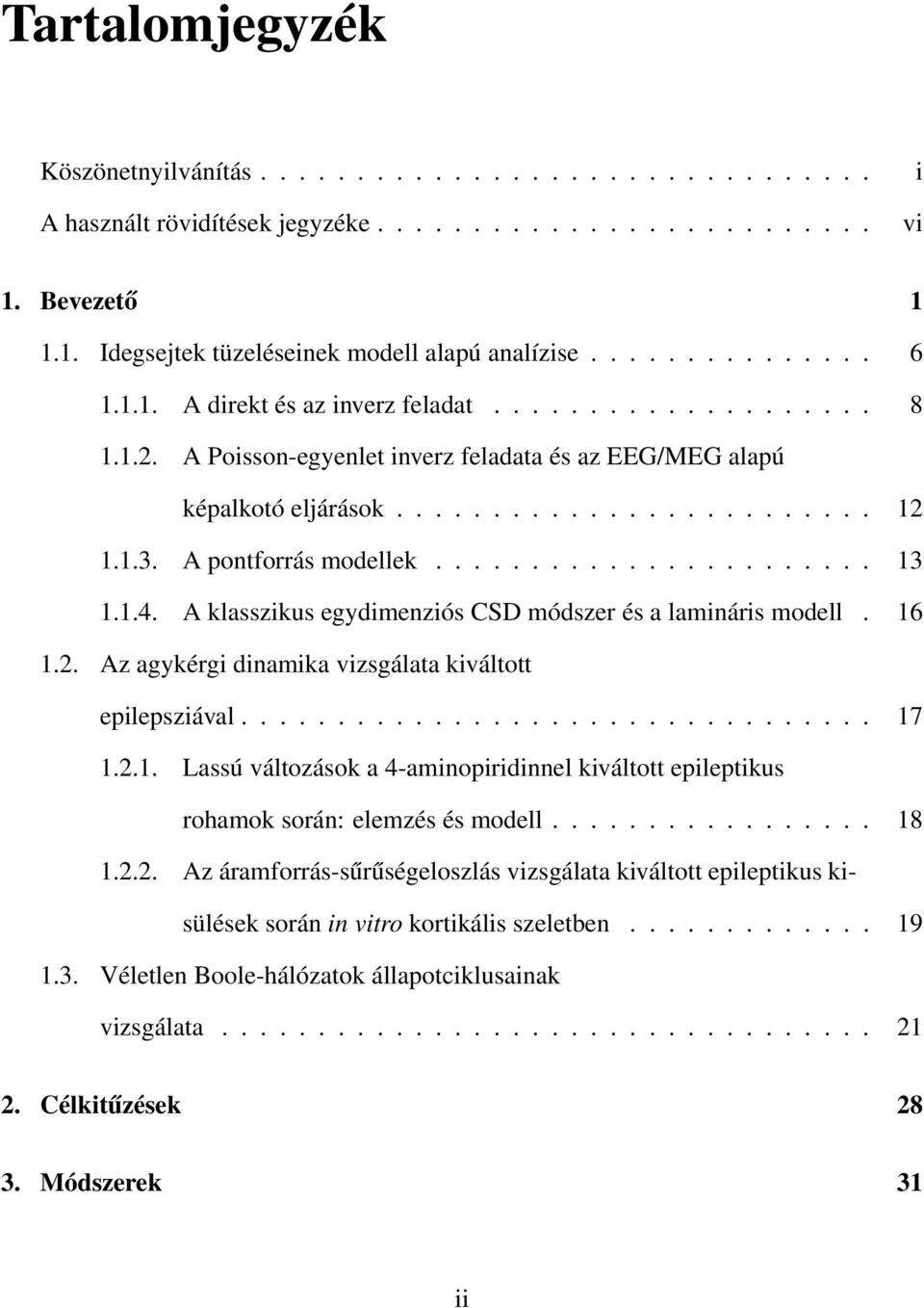 A pontforrás modellek....................... 13 1.1.4. A klasszikus egydimenziós CSD módszer és a lamináris modell. 16 1.2. Az agykérgi dinamika vizsgálata kiváltott epilepsziával................................. 17 1.