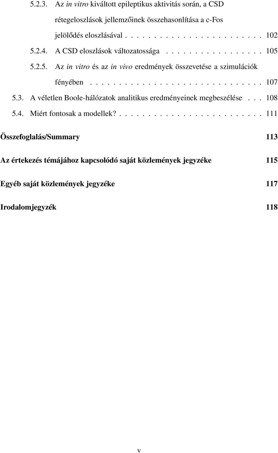 3. A véletlen Boole-hálózatok analitikus eredményeinek megbeszélése... 108 5.4. Miért fontosak a modellek?