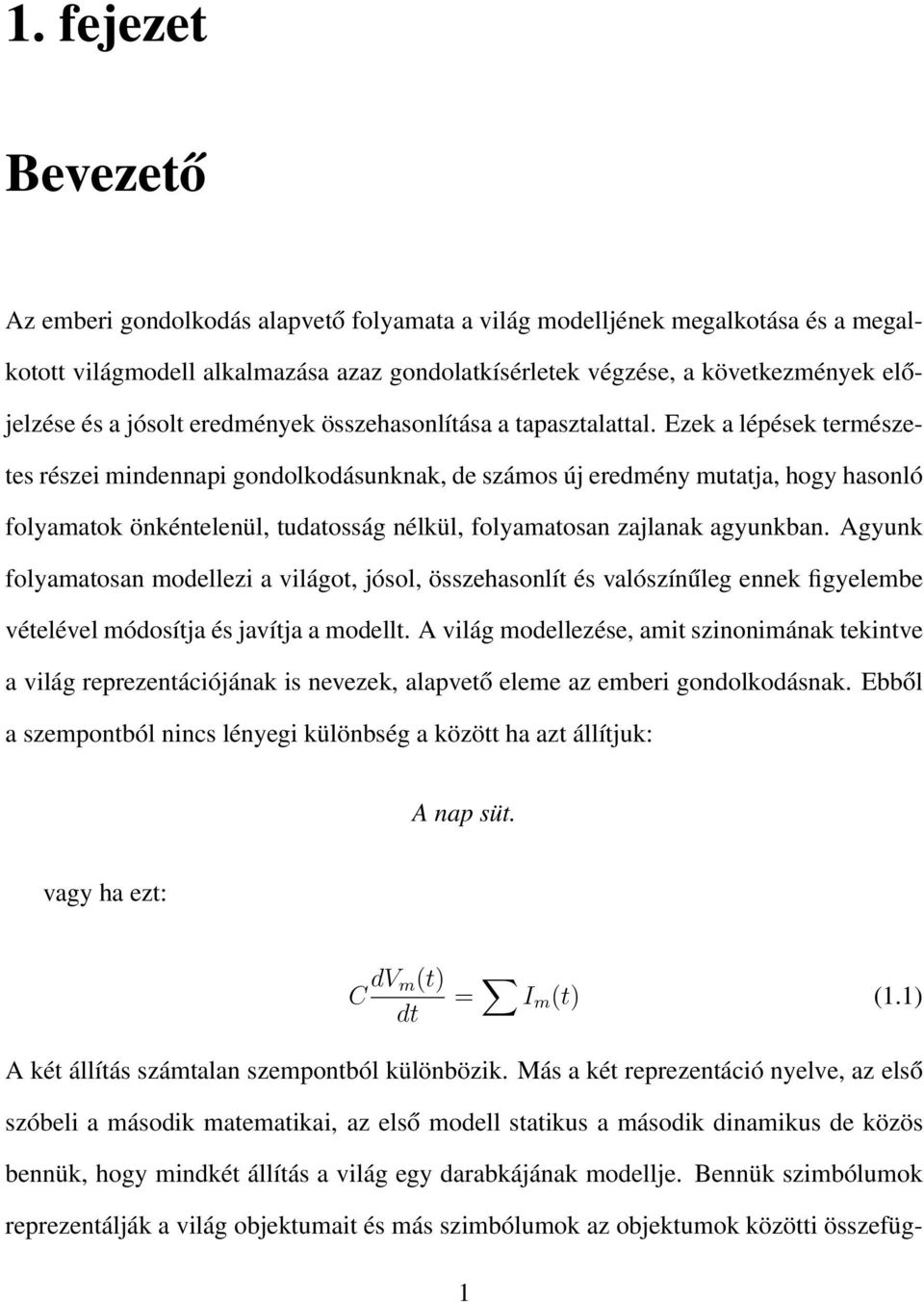 Ezek a lépések természetes részei mindennapi gondolkodásunknak, de számos új eredmény mutatja, hogy hasonló folyamatok önkéntelenül, tudatosság nélkül, folyamatosan zajlanak agyunkban.