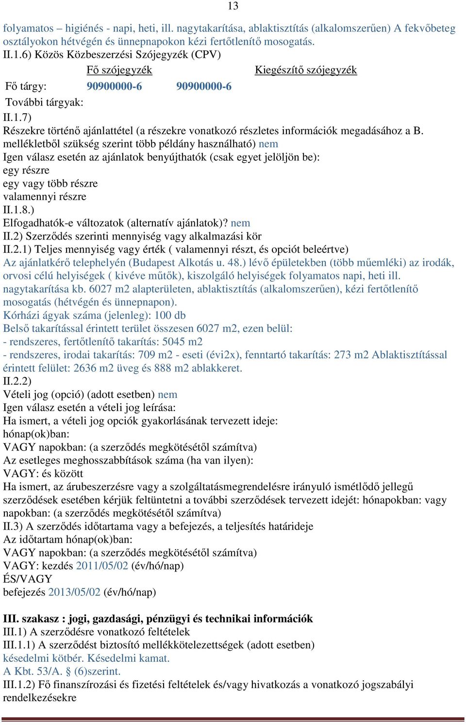 mellékletből szükség szerint több példány használható) nem Igen válasz esetén az ajánlatok benyújthatók (csak egyet jelöljön be): egy részre egy vagy több részre valamennyi részre II.1.8.