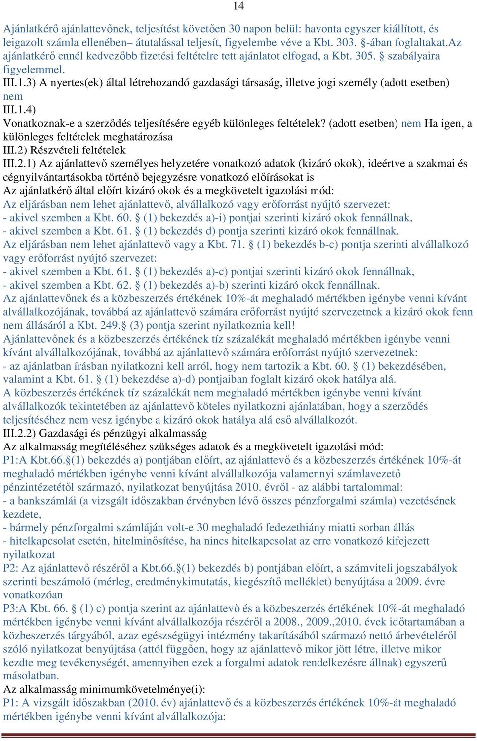 3) A nyertes(ek) által létrehozandó gazdasági társaság, illetve jogi személy (adott esetben) nem III.1.4) Vonatkoznak-e a szerződés teljesítésére egyéb különleges feltételek?