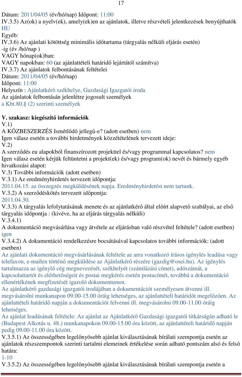 6) Az ajánlati kötöttség minimális időtartama (tárgyalás nélküli eljárás esetén) -ig (év /hó/nap ) VAGY hónap(ok)ban: VAGY napokban: 60 (az ajánlattételi határidő lejártától számítva) IV.3.