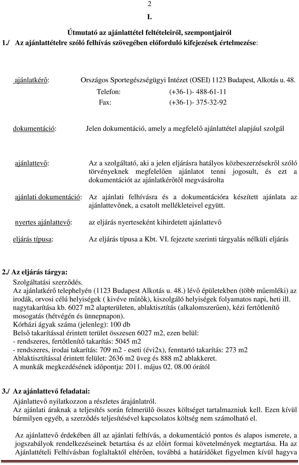 Telefon: (+36-1)- 488-61-11 Fax: (+36-1)- 375-32-92 dokumentáció: Jelen dokumentáció, amely a megfelelő ajánlattétel alapjául szolgál ajánlattevő: Az a szolgáltató, aki a jelen eljárásra hatályos