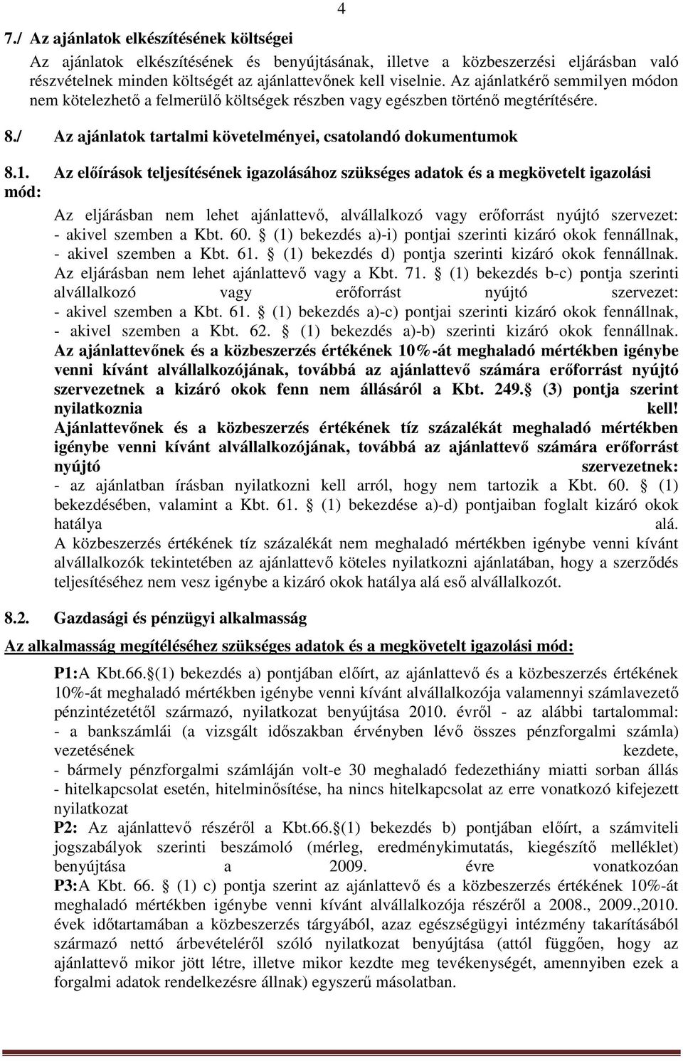 Az előírások teljesítésének igazolásához szükséges adatok és a megkövetelt igazolási mód: Az eljárásban nem lehet ajánlattevő, alvállalkozó vagy erőforrást nyújtó szervezet: - akivel szemben a Kbt.