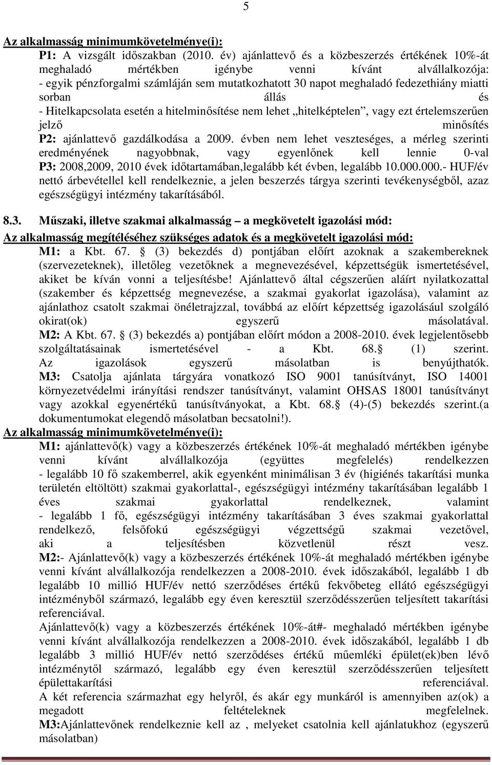 sorban állás és - Hitelkapcsolata esetén a hitelminősítése nem lehet hitelképtelen, vagy ezt értelemszerűen jelző minősítés P2: ajánlattevő gazdálkodása a 2009.