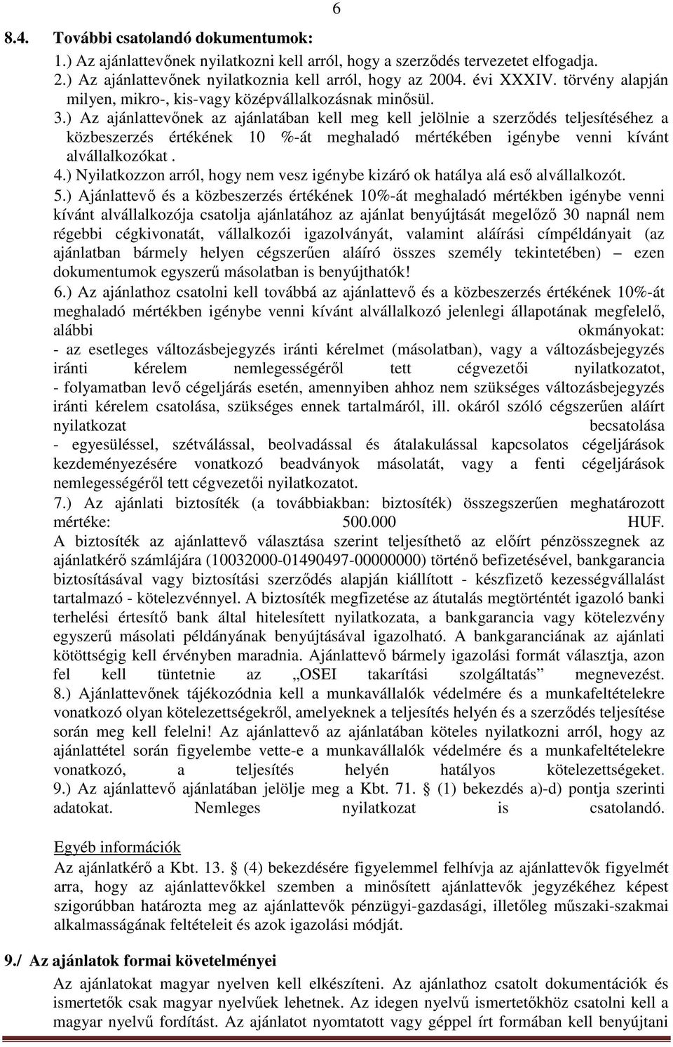 ) Az ajánlattevőnek az ajánlatában kell meg kell jelölnie a szerződés teljesítéséhez a közbeszerzés értékének 10 %-át meghaladó mértékében igénybe venni kívánt alvállalkozókat. 4.