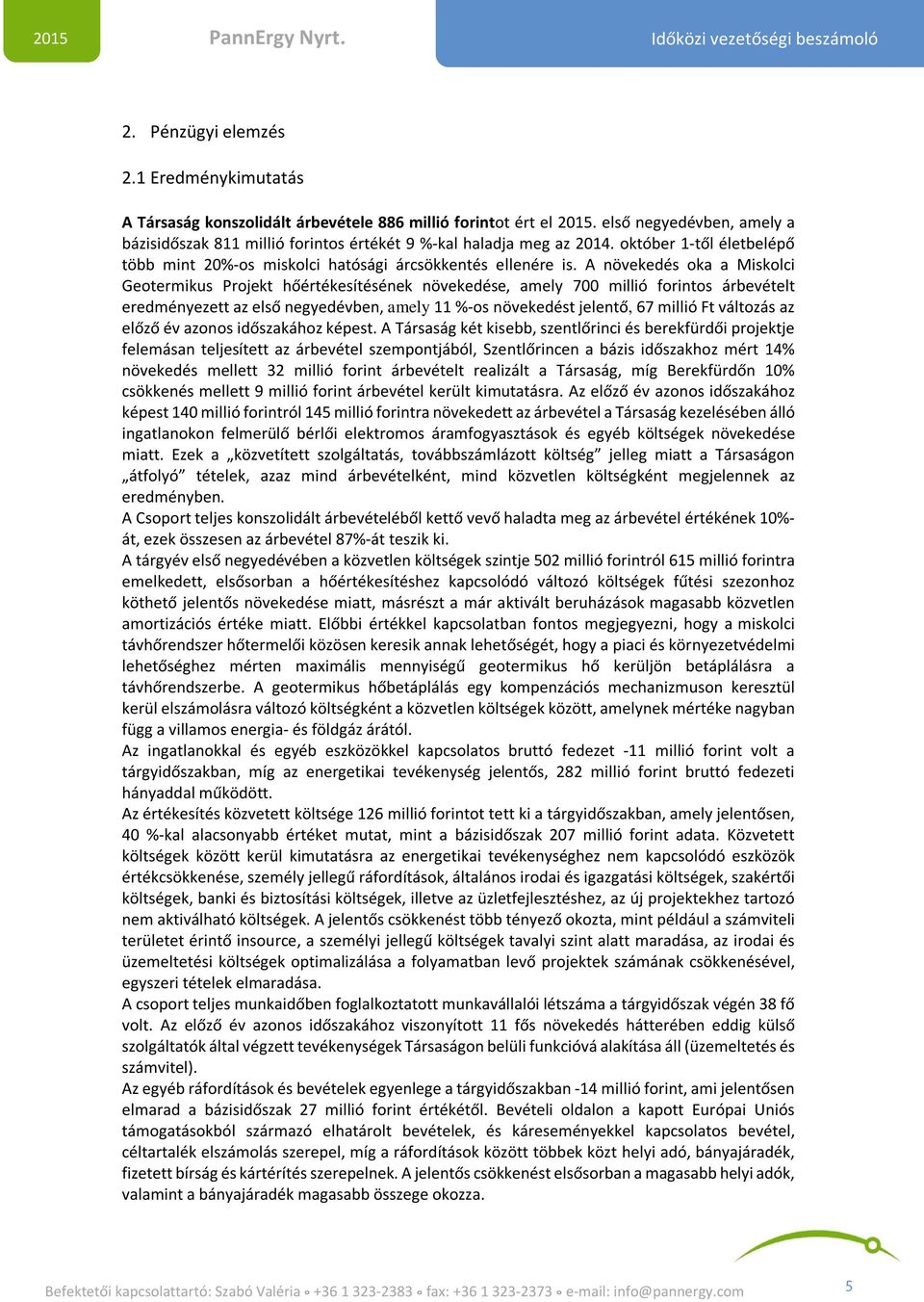 A növekedés oka a Miskolci Geotermikus Projekt hőértékesítésének növekedése, amely 700 millió forintos árbevételt eredményezett az első negyedévben, amely 11 %-os növekedést jelentő, 67 millió Ft