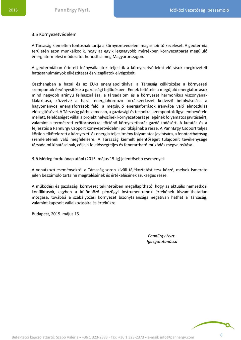 A geotermiában érintett leányvállalatok teljesítik a környezetvédelmi előírások megkövetelt hatástanulmányok elkészítését és vizsgálatok elvégzését.