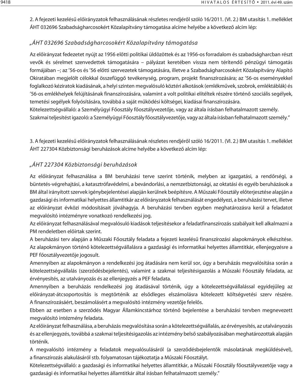 1956 elõtti politikai üldözöttek és az 1956-os forradalom és szabadságharcban részt vevõk és sérelmet szenvedettek támogatására pályázat keretében vissza nem térítendõ pénzügyi támogatás formájában ;