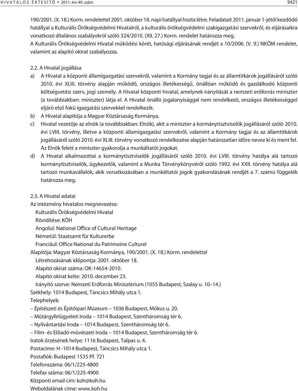 27.) Korm. rendelet határozza meg. A Kulturális Örökségvédelmi Hivatal mûködési körét, hatósági eljárásának rendjét a 10/2006. (V. 9.) NKÖM rendelet, valamint az alapító okirat szabályozza. 2.2. A Hivatal jogállása a) A Hivatal a központi államigazgatási szervekrõl, valamint a Kormány tagjai és az államtitkárok jogállásáról szóló 2010.