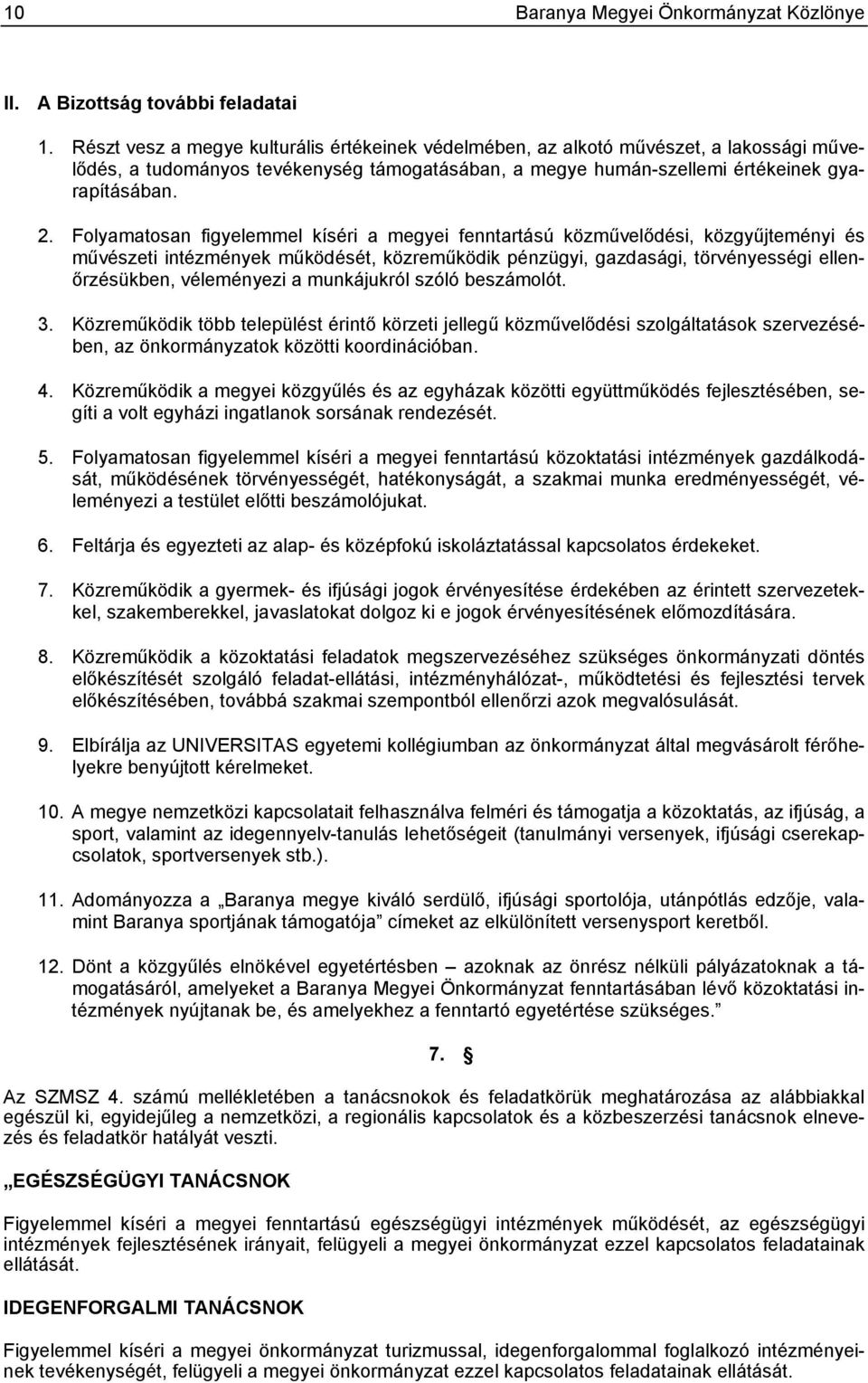 Folyamatosan figyelemmel kíséri a megyei fenntartású közművelődési, közgyűjteményi és művészeti intézmények működését, közreműködik pénzügyi, gazdasági, törvényességi ellenőrzésükben, véleményezi a