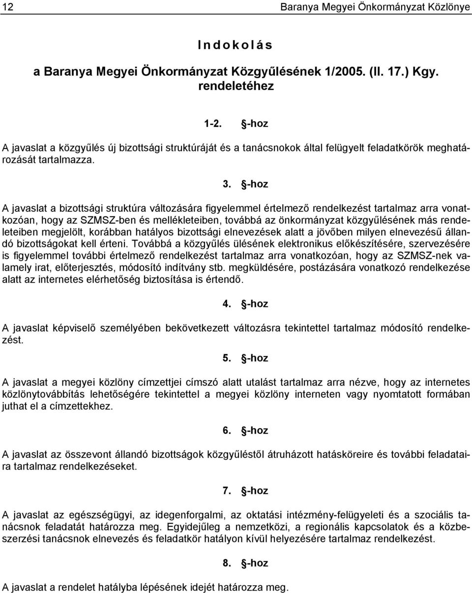 -hoz A javaslat a bizottsági struktúra változására figyelemmel értelmező rendelkezést tartalmaz arra vonatkozóan, hogy az SZMSZ-ben és mellékleteiben, továbbá az önkormányzat közgyűlésének más