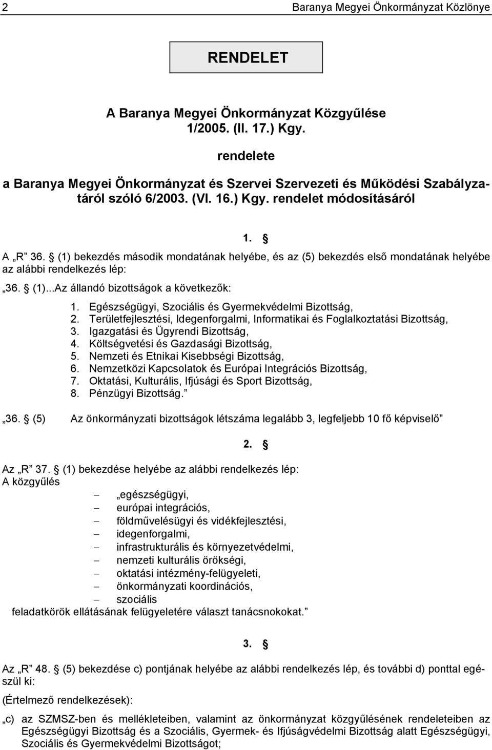 (1) bekezdés második mondatának helyébe, és az (5) bekezdés első mondatának helyébe az alábbi rendelkezés lép: 36. (1)...Az állandó bizottságok a következők: 1.