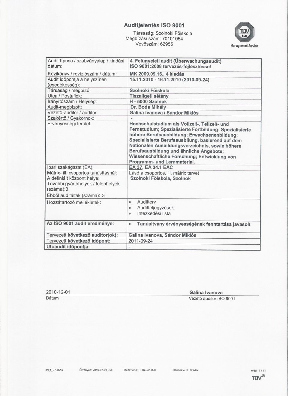 2010-16.11.2010 (2010-09-24) Társasáa / meabízó: Szolnoki Föiskola Utca / Postafiók: Tiszaligeti sétány Irányítószám / Helység: H -5000 Szolnok Audit-megbízott: Dr.