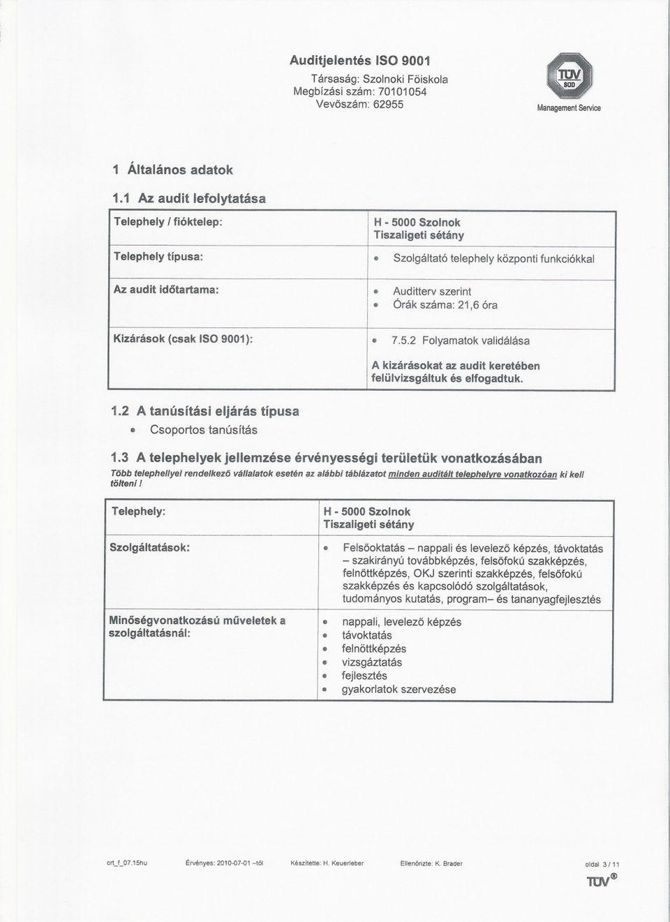 2 A tanúsítási eljárás típusa Csoportostanúsítás A kizárásokat az audit keretében felülvizsgáltuk és elfogadtuk. 1.