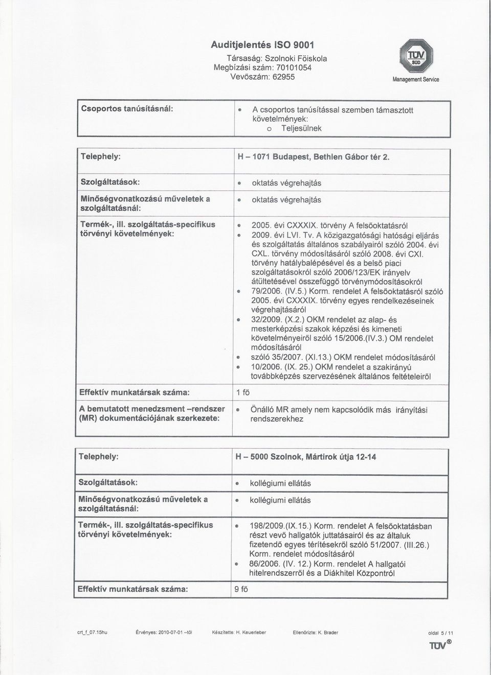 törvénya felsöoktatásról törvényi követelmények:. 2009. évi LVI. Tv. A közigazgatósági hatósági eljárás és szolgáltatás általános szabályairól szóló 2004. évi CXL. törvény módosításáról szóló 2008.