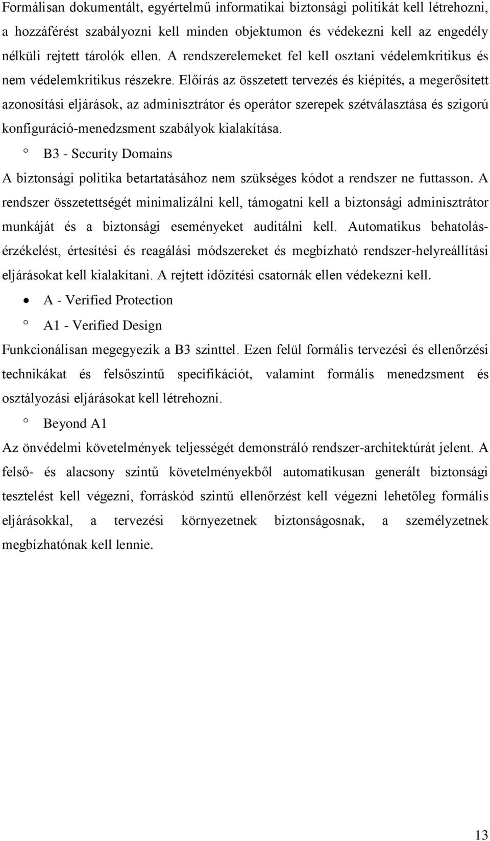 Előírás az összetett tervezés és kiépítés, a megerősített azonosítási eljárások, az adminisztrátor és operátor szerepek szétválasztása és szigorú konfiguráció-menedzsment szabályok kialakítása.