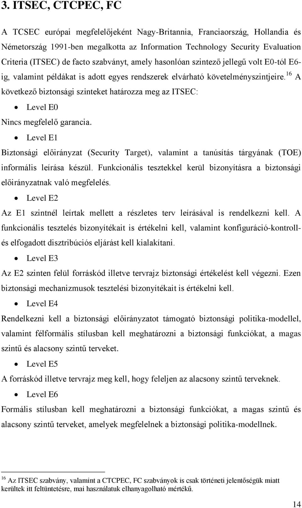 16 A következő biztonsági szinteket határozza meg az ITSEC: Level E0 Nincs megfelelő garancia.