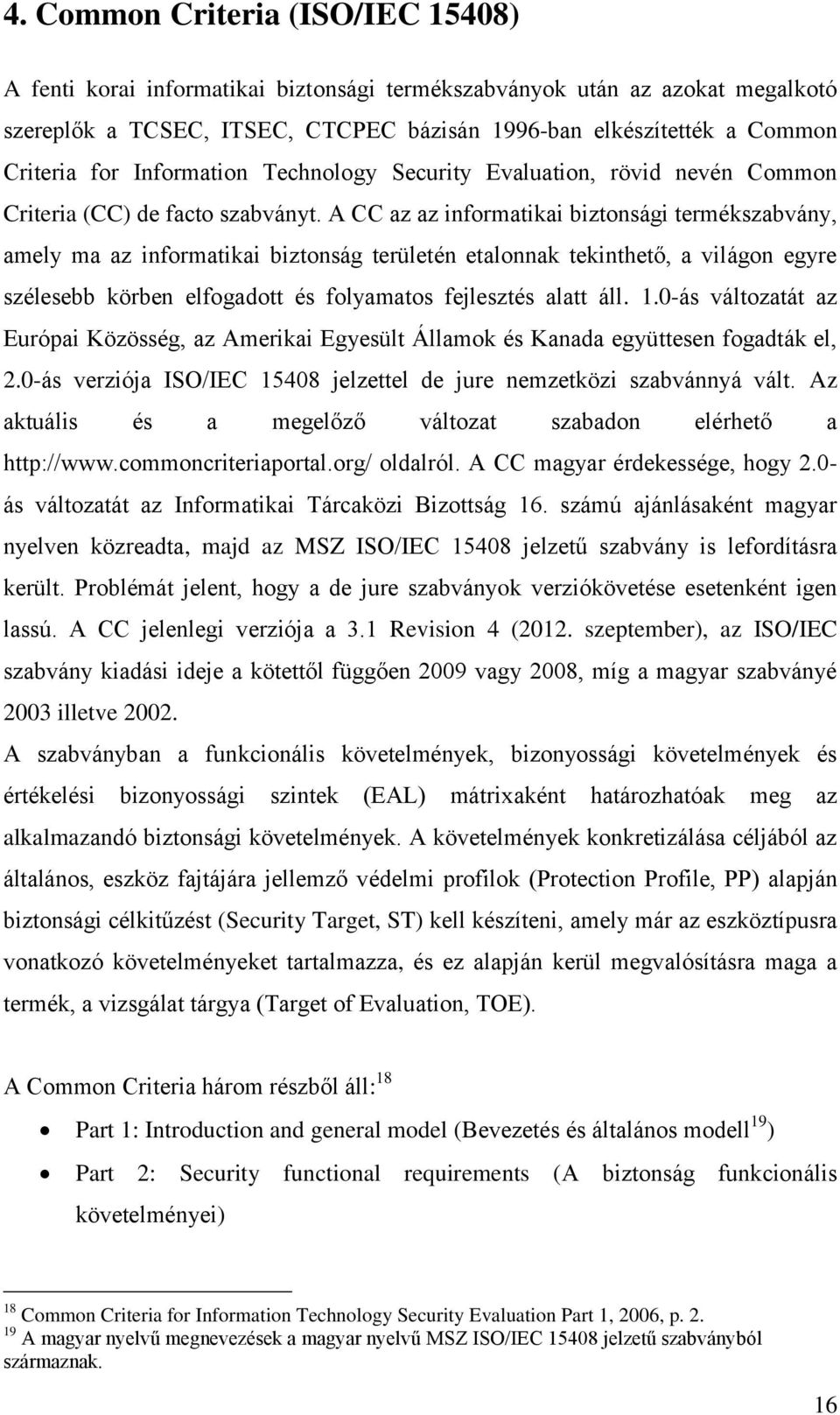 A CC az az informatikai biztonsági termékszabvány, amely ma az informatikai biztonság területén etalonnak tekinthető, a világon egyre szélesebb körben elfogadott és folyamatos fejlesztés alatt áll. 1.