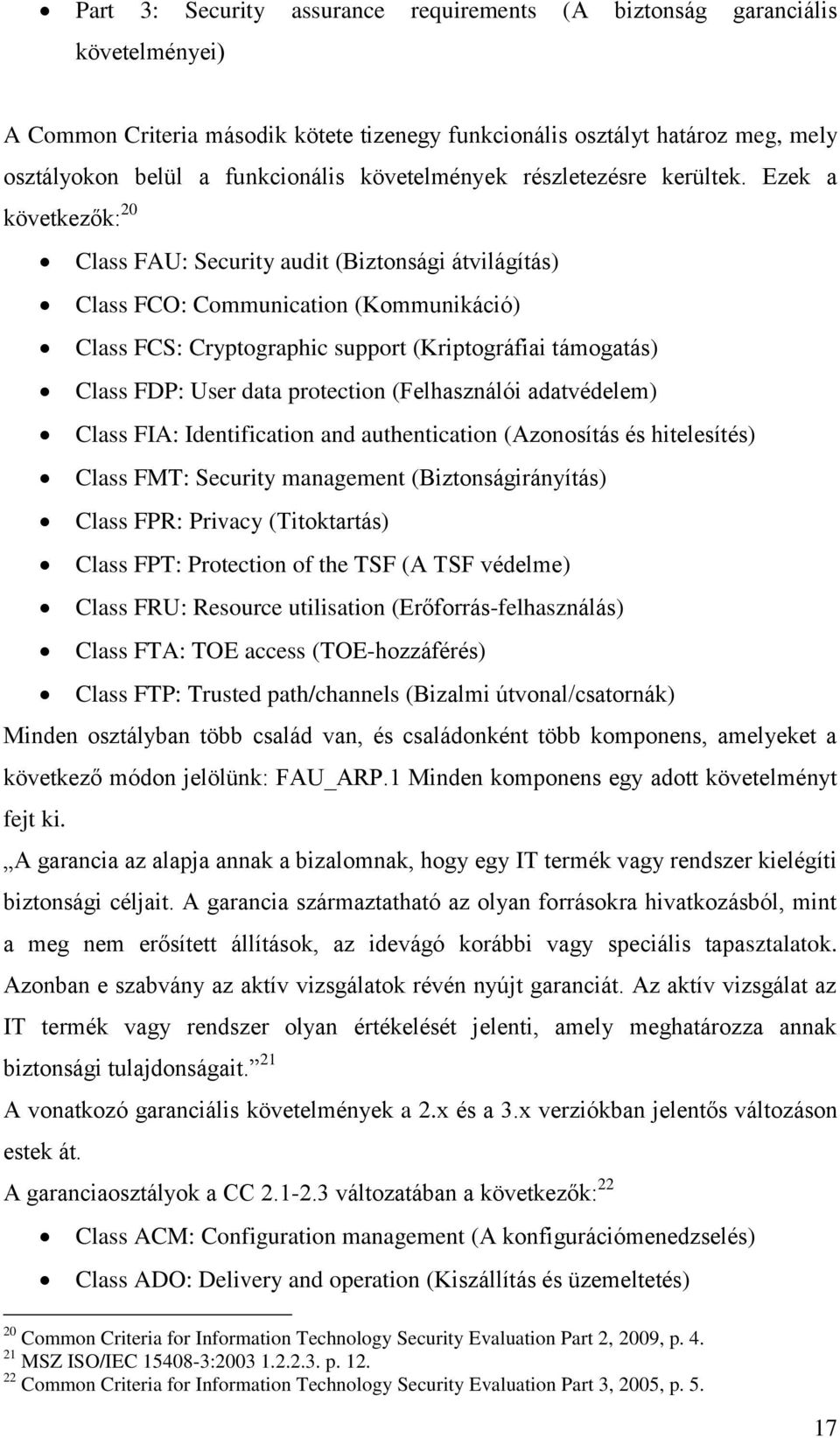 Ezek a következők: 20 Class FAU: Security audit (Biztonsági átvilágítás) Class FCO: Communication (Kommunikáció) Class FCS: Cryptographic support (Kriptográfiai támogatás) Class FDP: User data