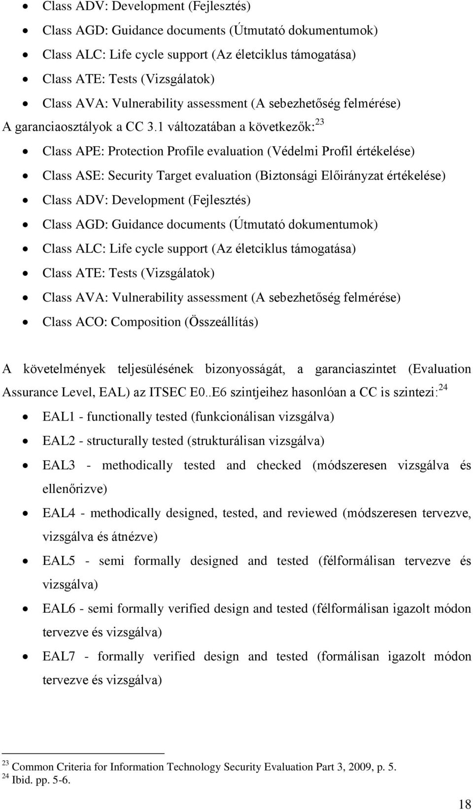 1 változatában a következők: 23 Class APE: Protection Profile evaluation (Védelmi Profil értékelése) Class ASE: Security Target evaluation (Biztonsági Előirányzat értékelése)  Vulnerability