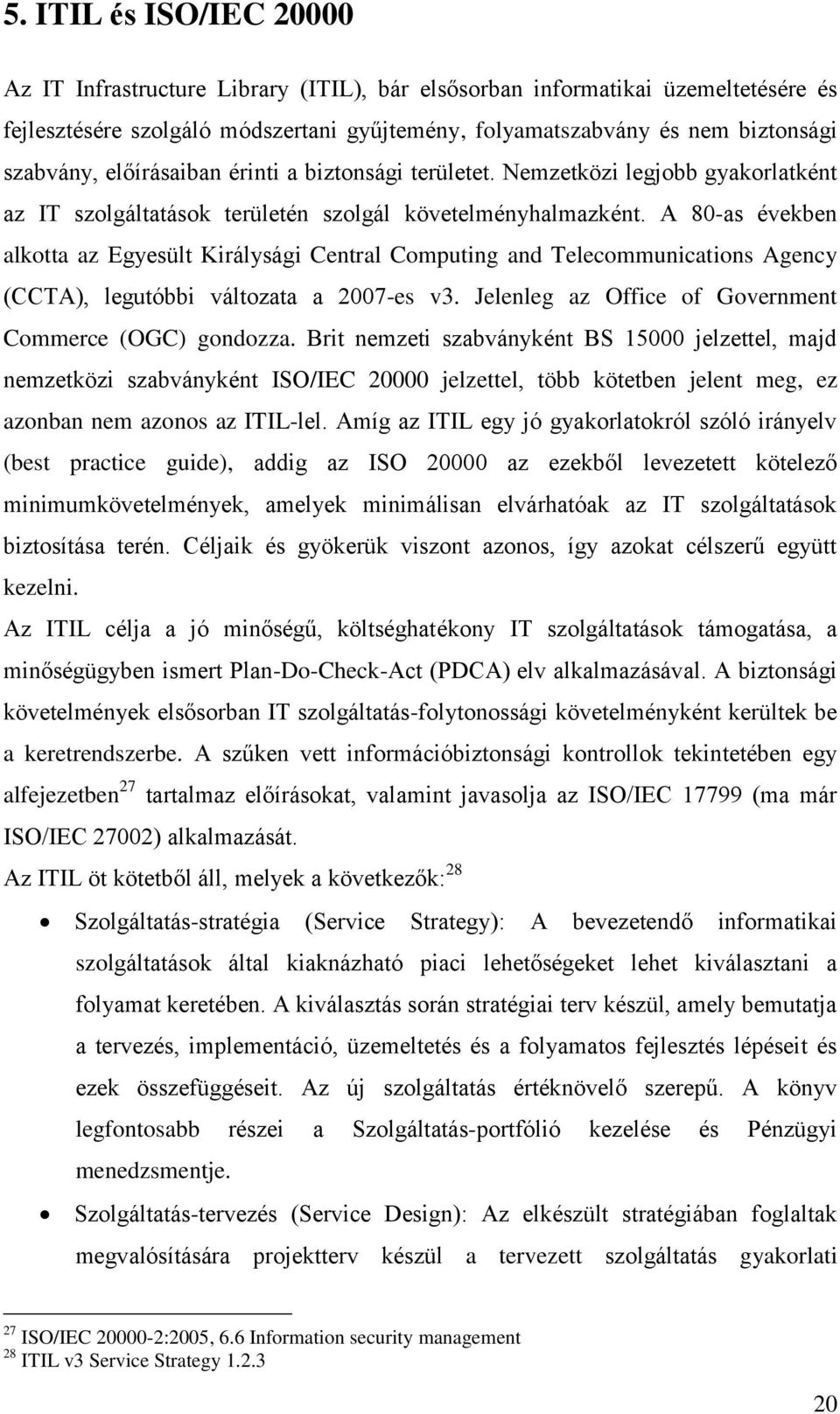 A 80-as években alkotta az Egyesült Királysági Central Computing and Telecommunications Agency (CCTA), legutóbbi változata a 2007-es v3. Jelenleg az Office of Government Commerce (OGC) gondozza.