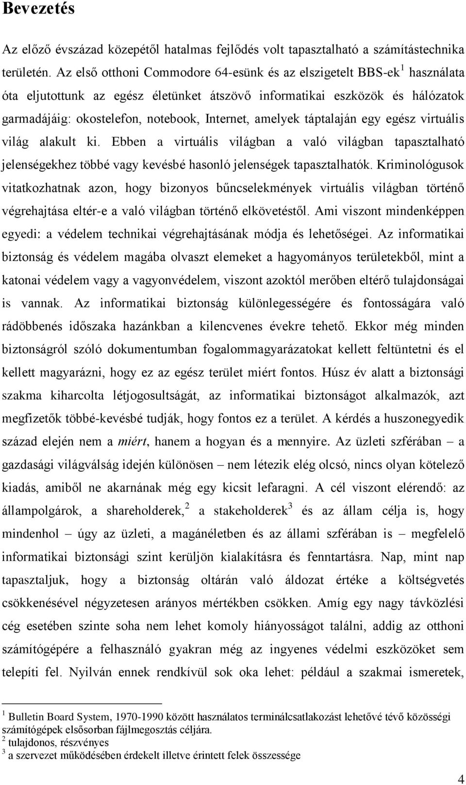 amelyek táptalaján egy egész virtuális világ alakult ki. Ebben a virtuális világban a való világban tapasztalható jelenségekhez többé vagy kevésbé hasonló jelenségek tapasztalhatók.