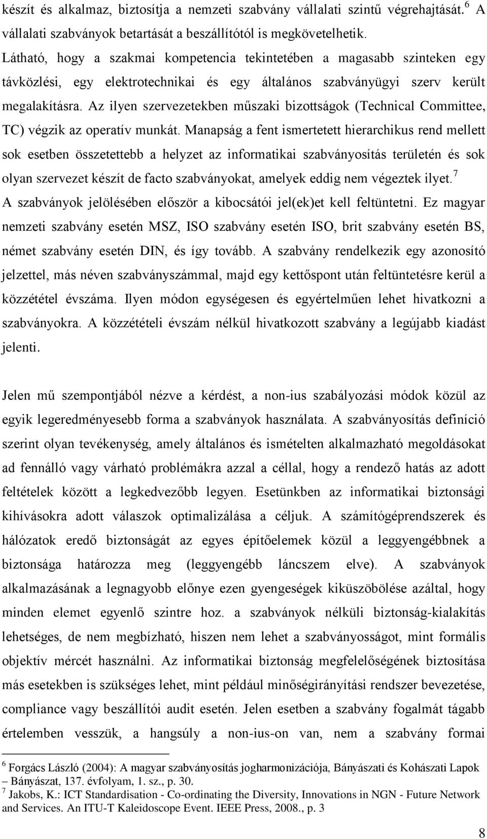 Az ilyen szervezetekben műszaki bizottságok (Technical Committee, TC) végzik az operatív munkát.