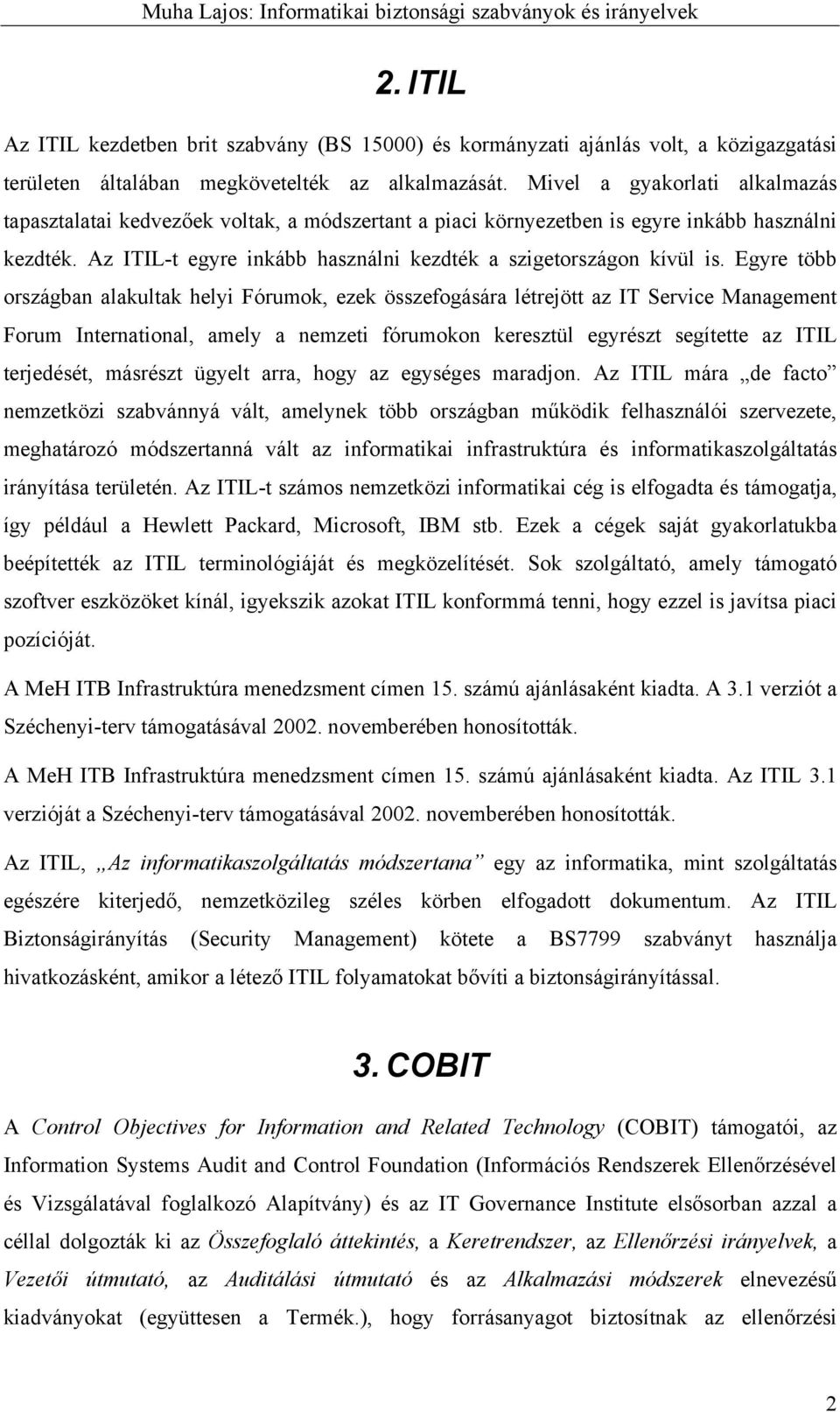 Egyre több országban alakultak helyi Fórumok, ezek összefogására létrejött az IT Service Management Forum International, amely a nemzeti fórumokon keresztül egyrészt segítette az ITIL terjedését,