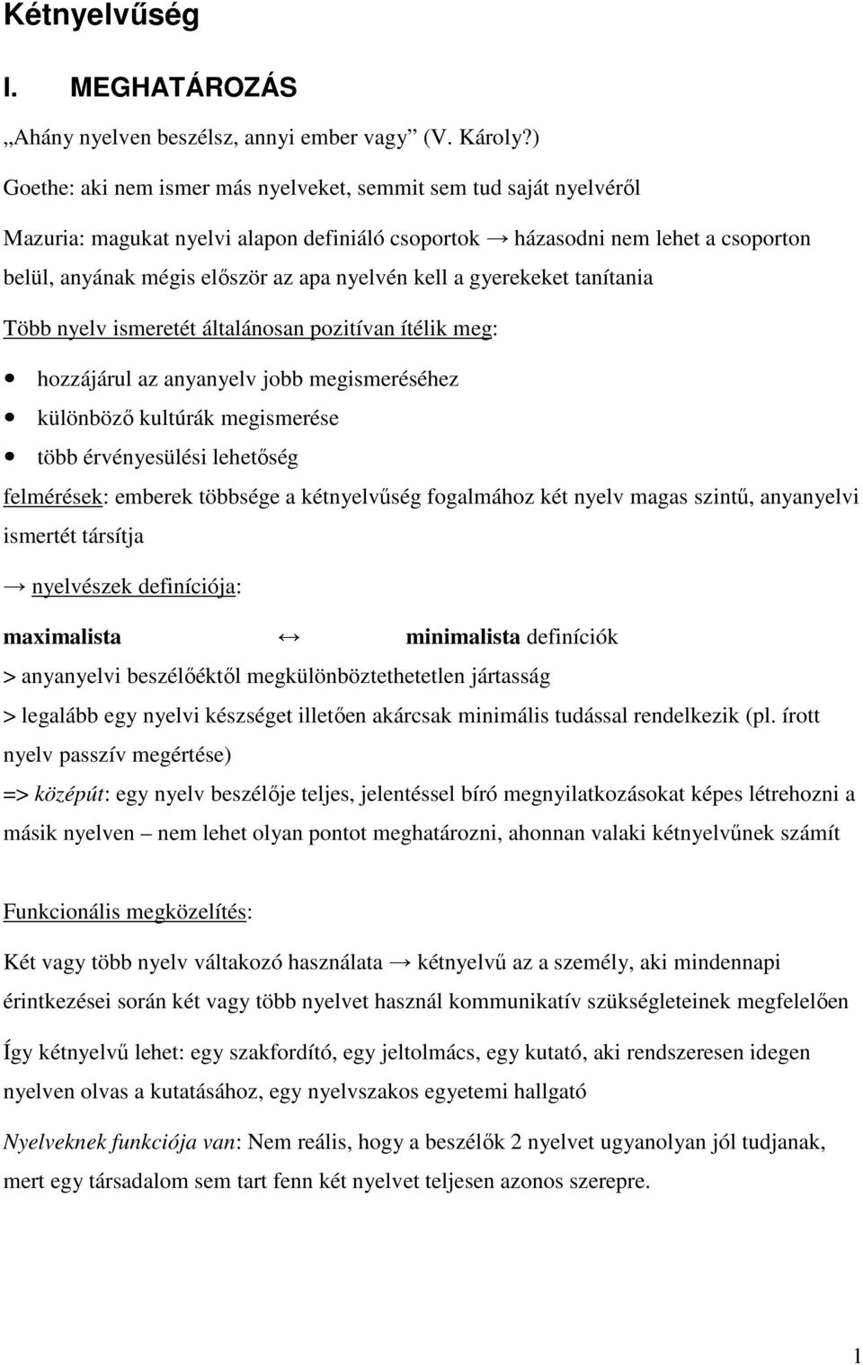 kell a gyerekeket tanítania Több nyelv ismeretét általánosan pozitívan ítélik meg: hozzájárul az anyanyelv jobb megismeréséhez különbözı kultúrák megismerése több érvényesülési lehetıség felmérések: