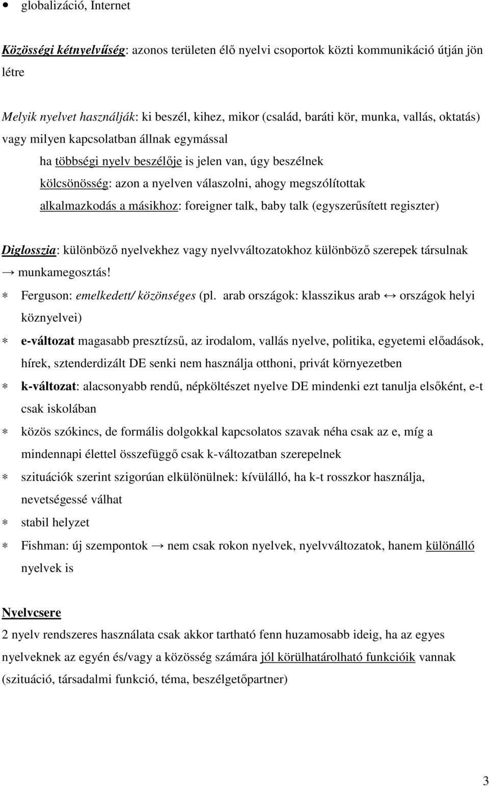 másikhoz: foreigner talk, baby talk (egyszerősített regiszter) Diglosszia: különbözı nyelvekhez vagy nyelvváltozatokhoz különbözı szerepek társulnak munkamegosztás!