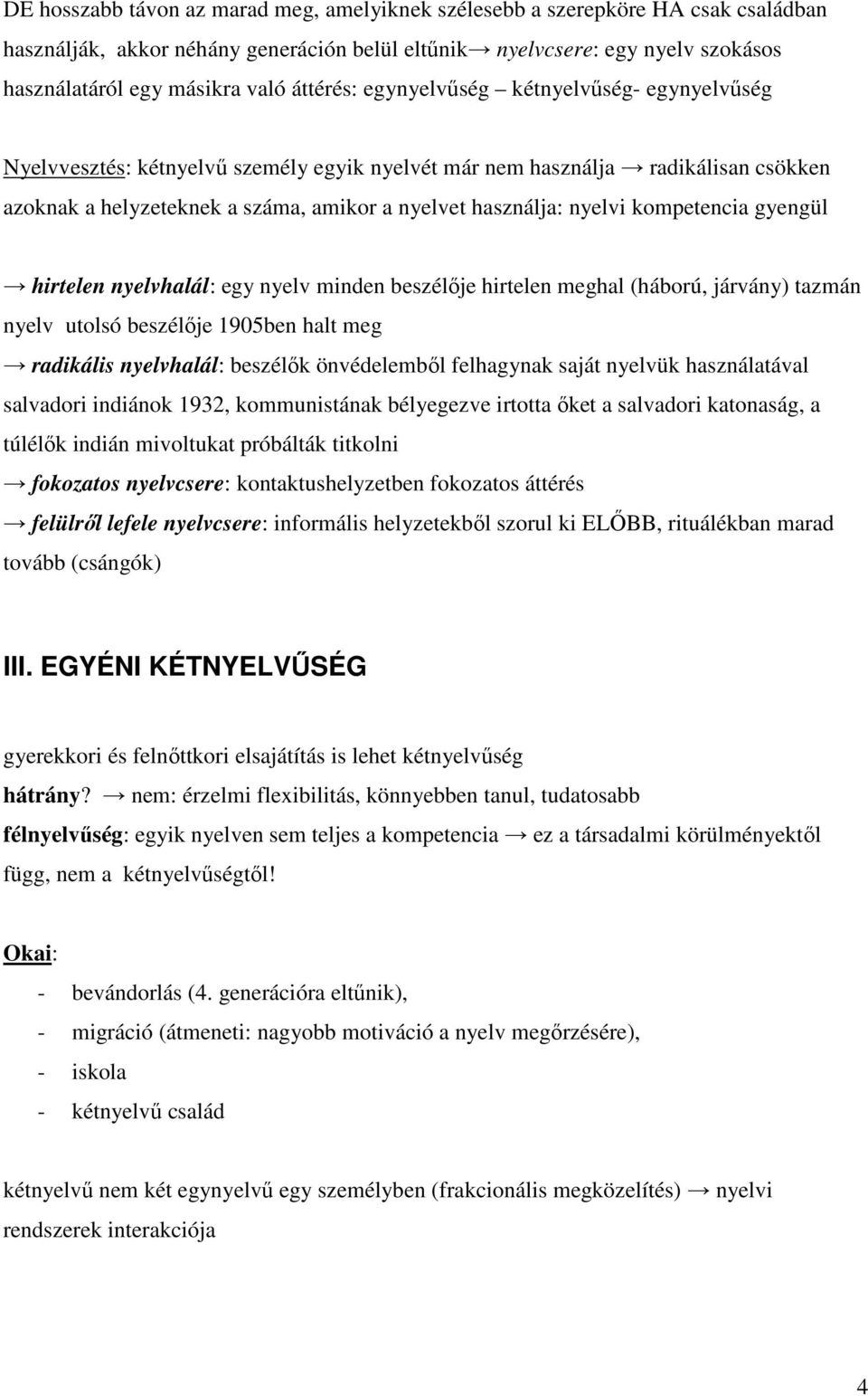 kompetencia gyengül hirtelen nyelvhalál: egy nyelv minden beszélıje hirtelen meghal (háború, járvány) tazmán nyelv utolsó beszélıje 1905ben halt meg radikális nyelvhalál: beszélık önvédelembıl