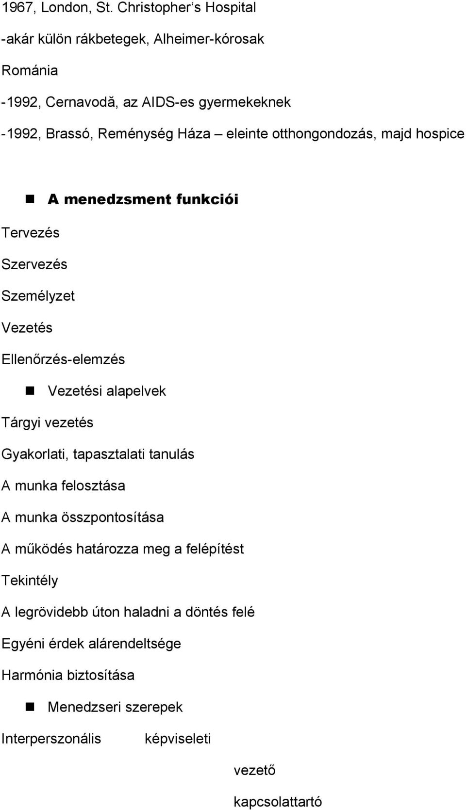 eleinte otthongondozás, majd hospice A menedzsment funkciói Tervezés Szervezés Személyzet Vezetés Ellenőrzés-elemzés Vezetési alapelvek Tárgyi