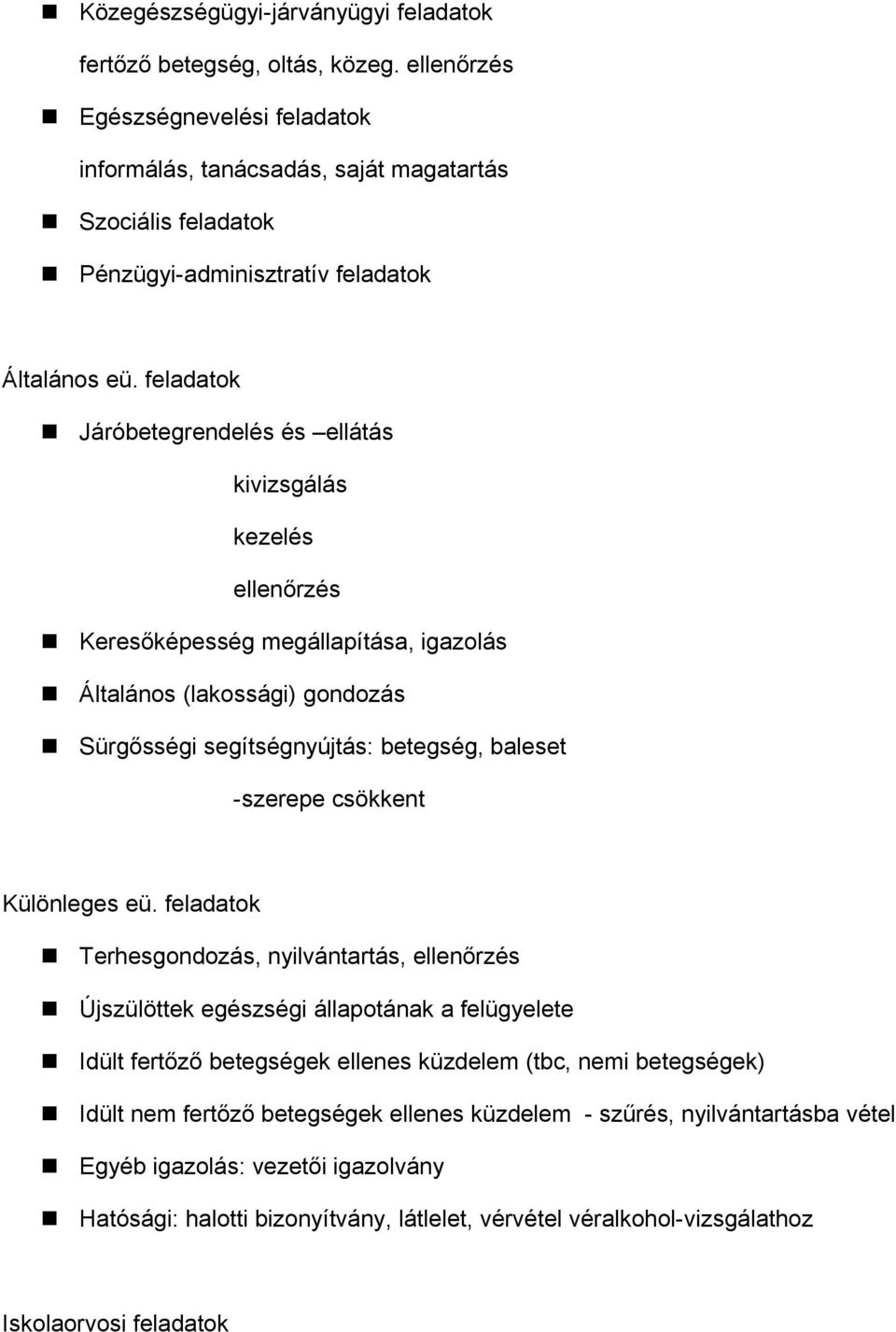 feladatok Járóbetegrendelés és ellátás kivizsgálás kezelés ellenőrzés Keresőképesség megállapítása, igazolás Általános (lakossági) gondozás Sürgősségi segítségnyújtás: betegség, baleset -szerepe