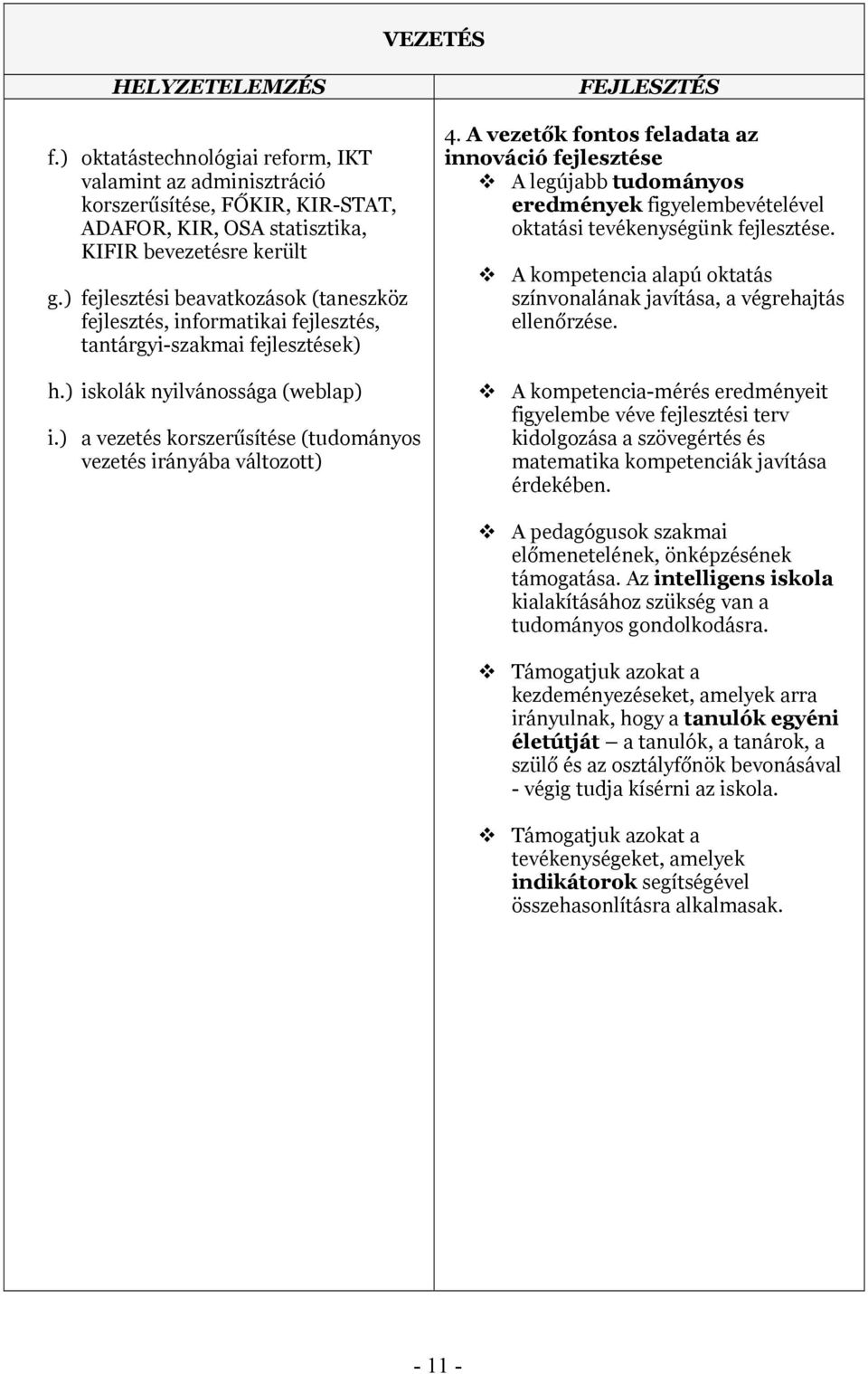 ) a vezetés krszerűsítése (tudmánys vezetés irányába váltztt) 4. A vezetők fnts feladata az innváció fejlesztése A legújabb tudmánys eredmények figyelembevételével ktatási tevékenységünk fejlesztése.