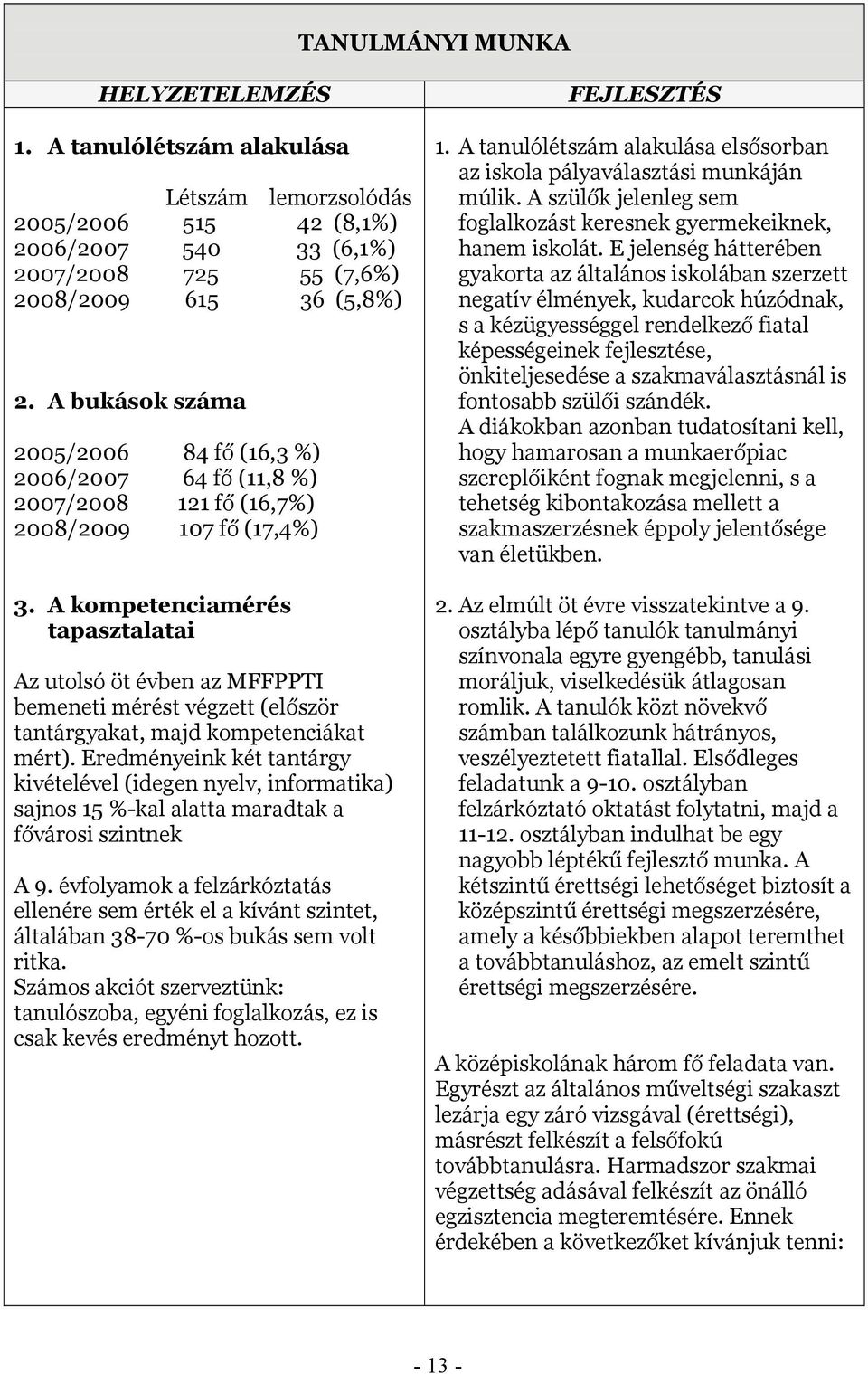 A kmpetenciamérés tapasztalatai Az utlsó öt évben az MFFPPTI bemeneti mérést végzett (először tantárgyakat, majd kmpetenciákat mért).