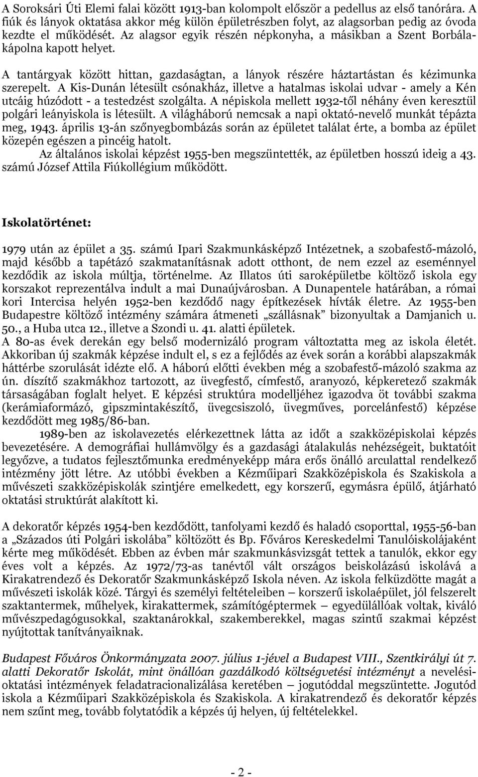 A Kis-Dunán létesült csónakház, illetve a hatalmas isklai udvar - amely a Kén utcáig húzódtt - a testedzést szlgálta. A népiskla mellett 1932-től néhány éven keresztül plgári leányiskla is létesült.