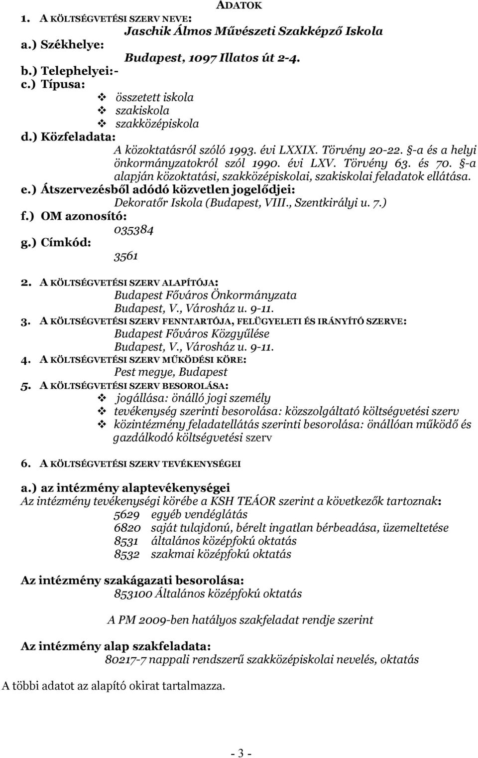 -a alapján közktatási, szakközépisklai, szakisklai feladatk ellátása. e.) Átszervezésből adódó közvetlen jgelődjei: Dekratőr Iskla (Budapest, VIII., Szentkirályi u. 7.) f.) OM aznsító: 035384 g.