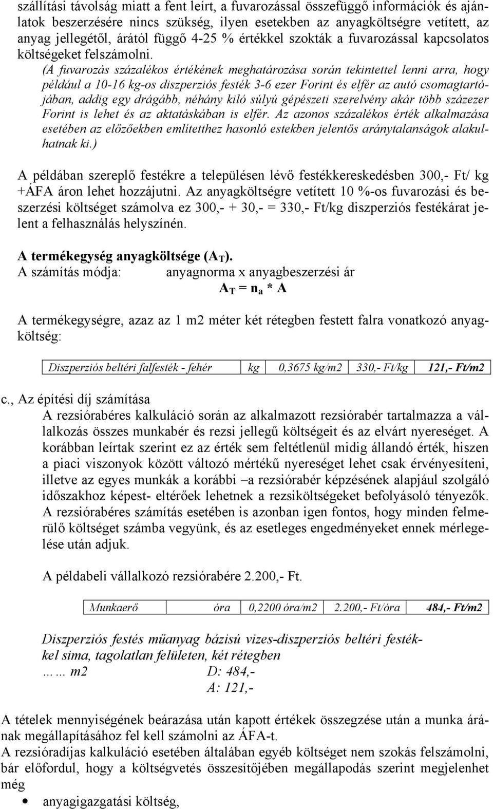 (A fuvarozás százalékos értékének meghatározása során tekintettel lenni arra, hogy például a 10-16 kg-os diszperziós festék 3-6 ezer Forint és elfér az autó csomagtartójában, addig egy drágább,