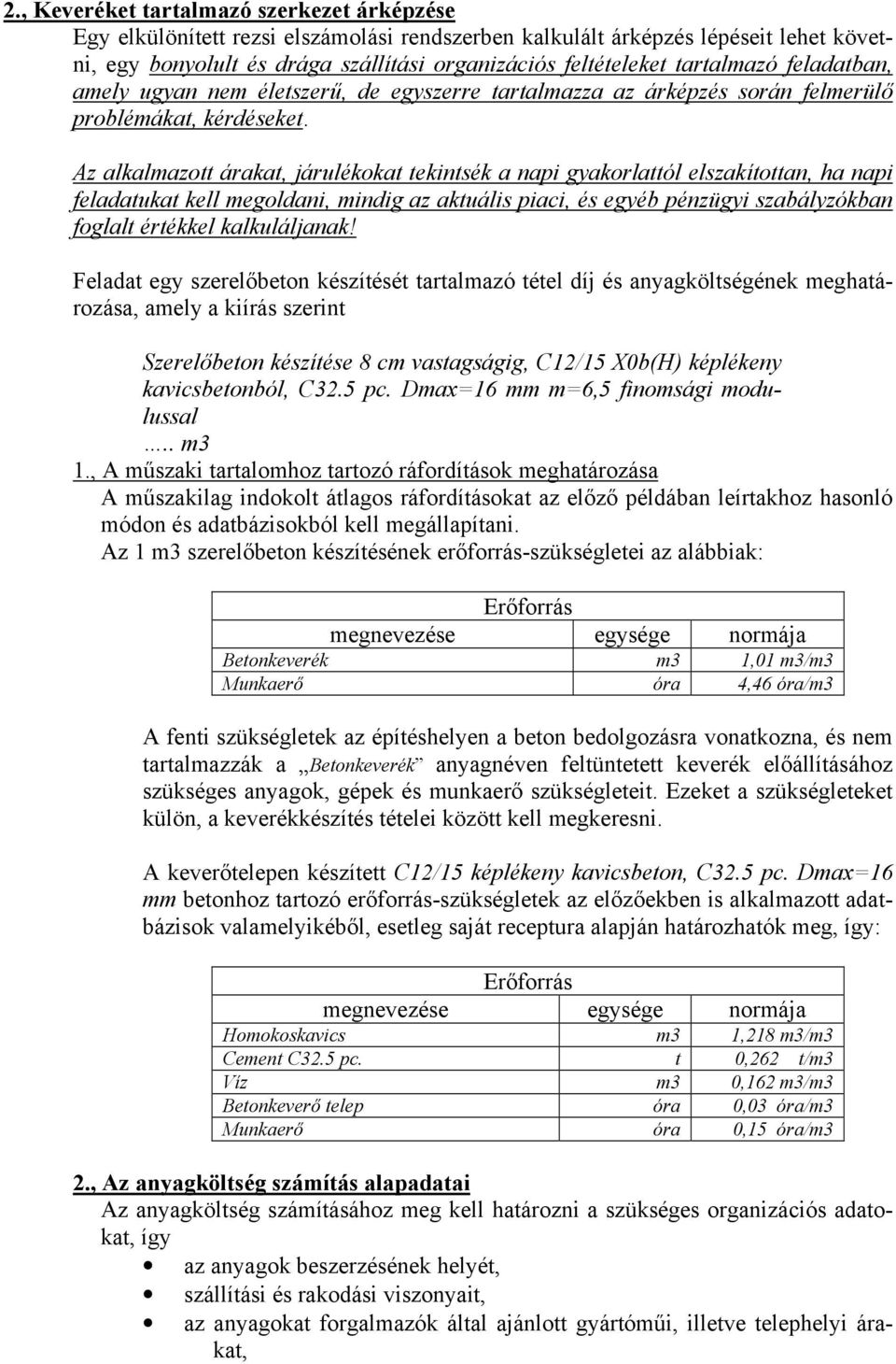 Az alkalmazott árakat, járulékokat tekintsék a napi gyakorlattól elszakítottan, ha napi feladatukat kell megoldani, mindig az aktuális piaci, és egyéb pénzügyi szabályzókban foglalt értékkel