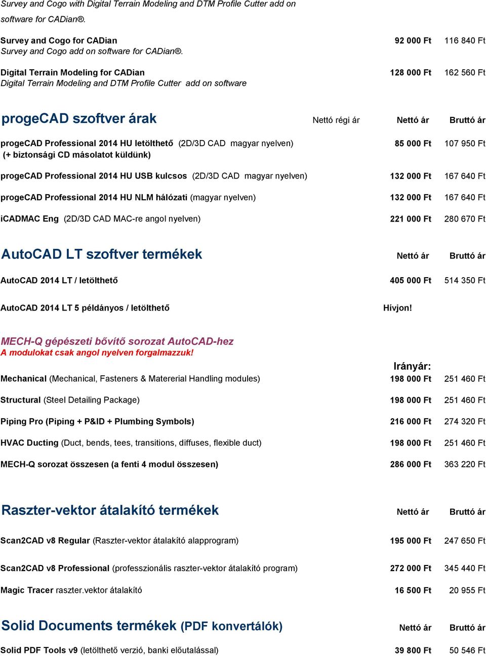 2014 HU letölthető (2D/3D CAD magyar nyelven) 85 000 Ft 107 950 Ft (+ biztonsági CD másolatot küldünk) progecad Professional 2014 HU USB kulcsos (2D/3D CAD magyar nyelven) 132 000 Ft 167 640 Ft