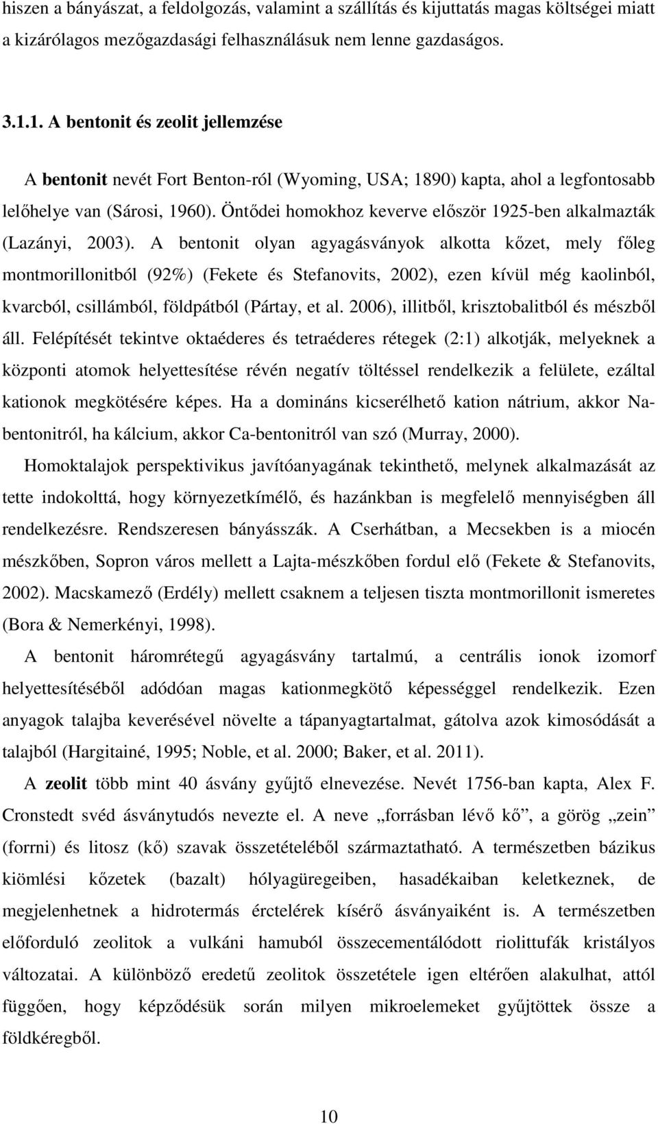 Öntıdei homokhoz keverve elıször 1925-ben alkalmazták (Lazányi, 2003).