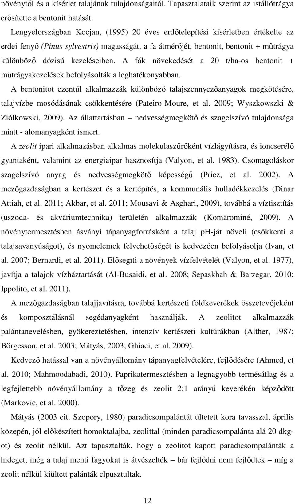 A fák növekedését a 20 t/ha-os bentonit + mőtrágyakezelések befolyásolták a leghatékonyabban.