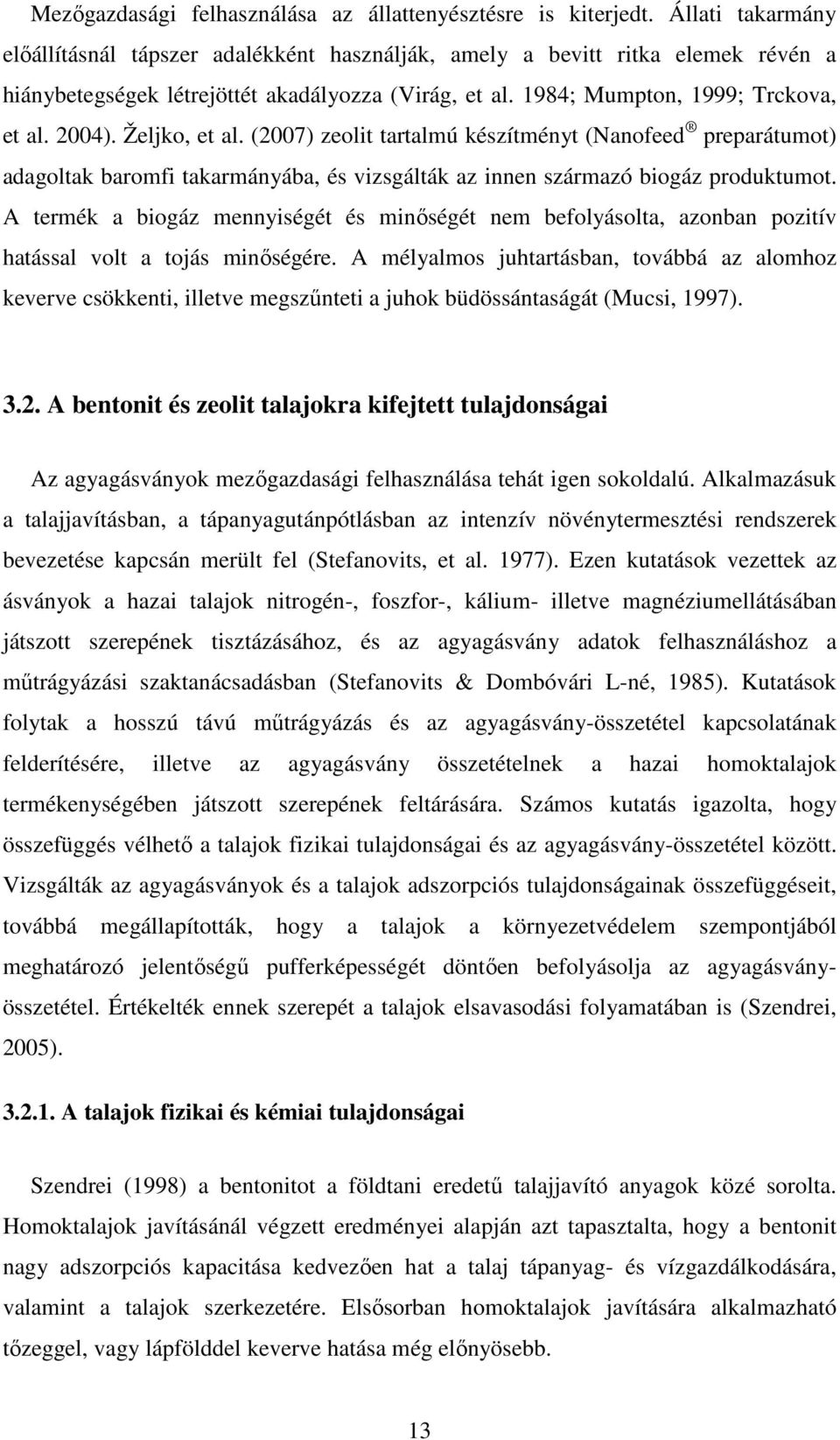 Željko, et al. (2007) zeolit tartalmú készítményt (Nanofeed preparátumot) adagoltak baromfi takarmányába, és vizsgálták az innen származó biogáz produktumot.