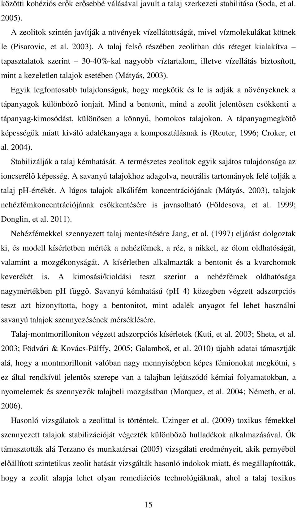 A talaj felsı részében zeolitban dús réteget kialakítva tapasztalatok szerint 30-40%-kal nagyobb víztartalom, illetve vízellátás biztosított, mint a kezeletlen talajok esetében (Mátyás, 2003).