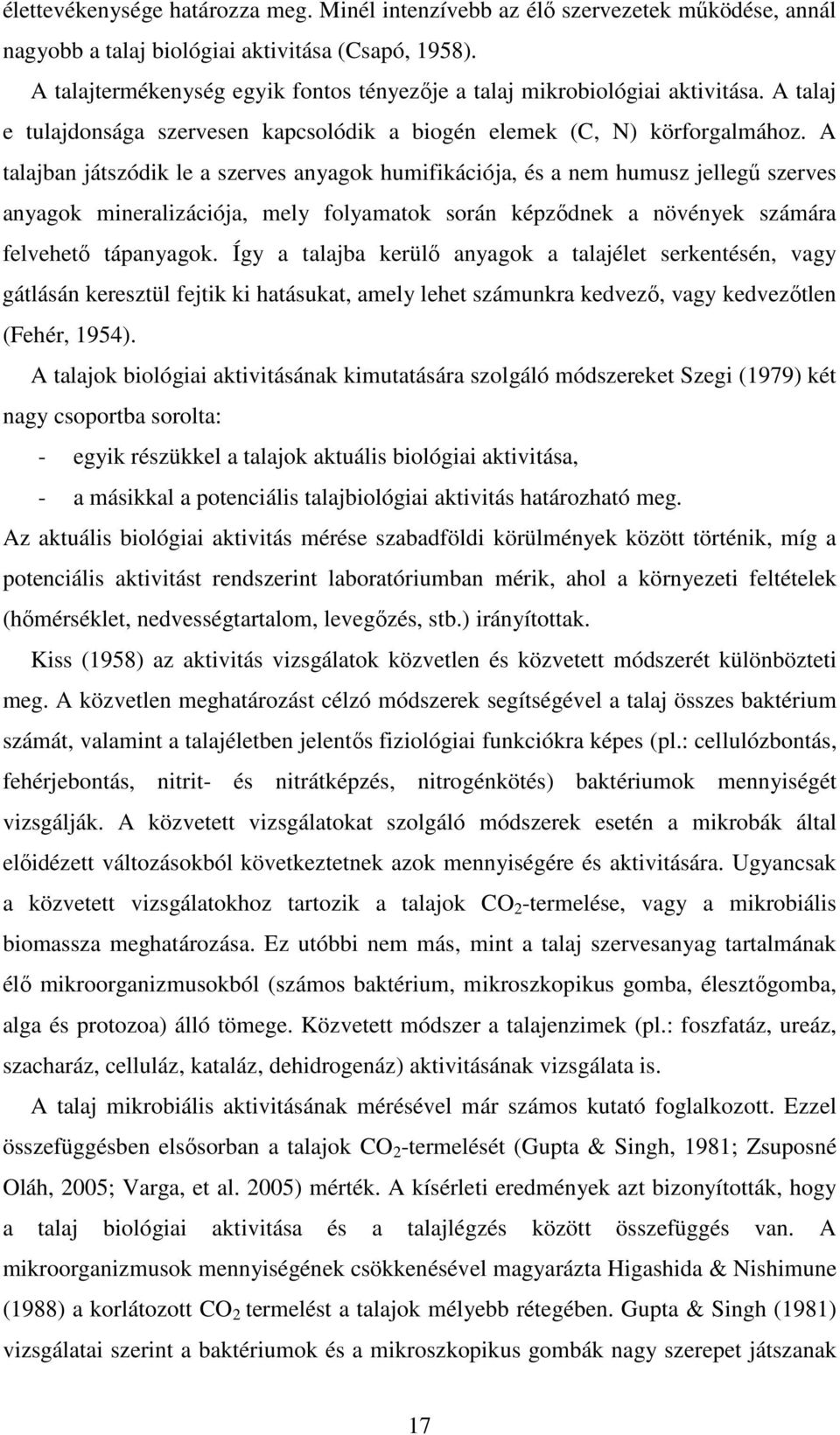 A talajban játszódik le a szerves anyagok humifikációja, és a nem humusz jellegő szerves anyagok mineralizációja, mely folyamatok során képzıdnek a növények számára felvehetı tápanyagok.